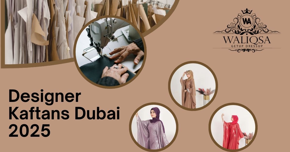 Designer Kaftans Dubai 2025 – Luxury Styles & Latest Trends