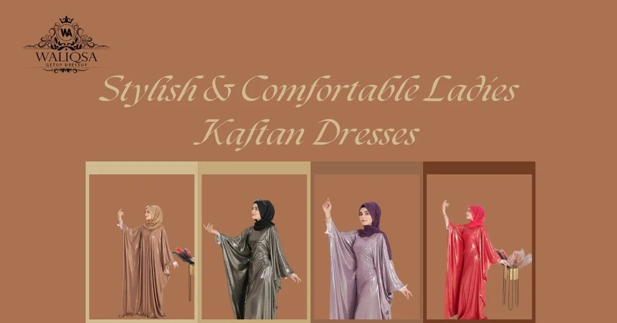 Stylish & Comfortable Ladies Kaftan Dresses for Every Occasion 2025